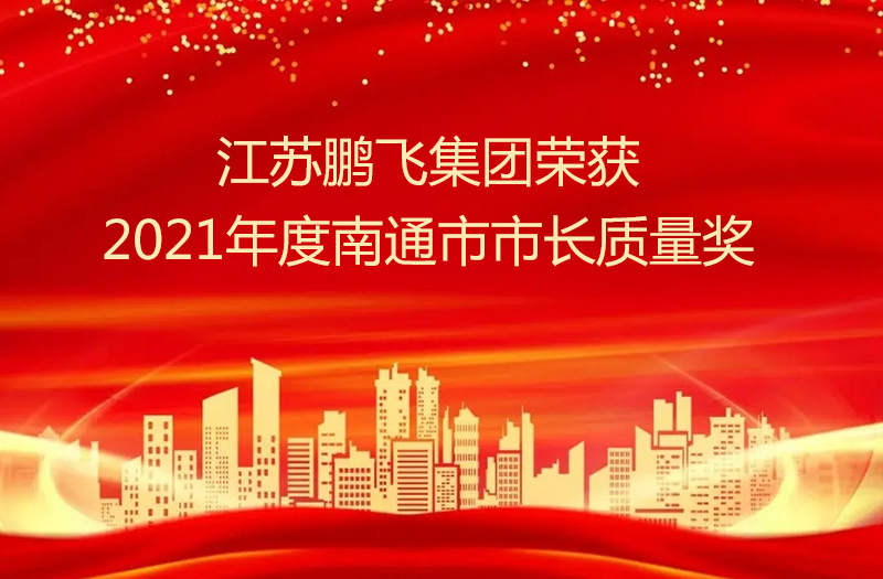 江蘇鵬飛集團股份有限公司榮獲2021年度南通市市長質量獎